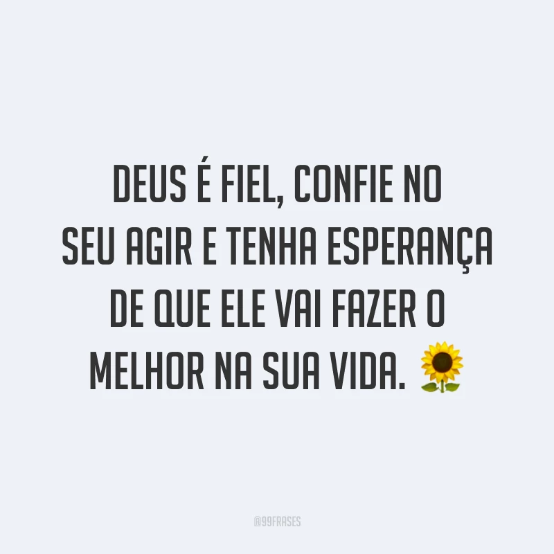 Deus é fiel, confie no seu agir e tenha esperança de que Ele vai fazer o melhor na sua vida. ?