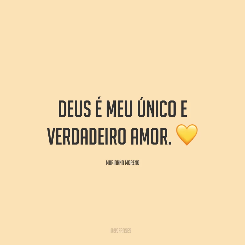 Deus é meu único e verdadeiro amor. ?