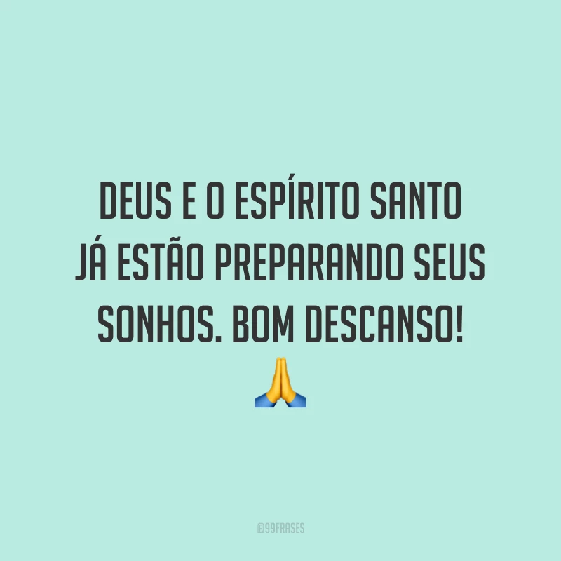 Deus e o Espírito Santo já estão preparando seus sonhos. Bom descanso!