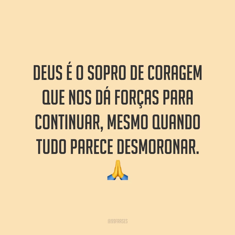 Deus é o sopro de coragem que nos dá forças para continuar, mesmo quando tudo parece desmoronar. 🙏