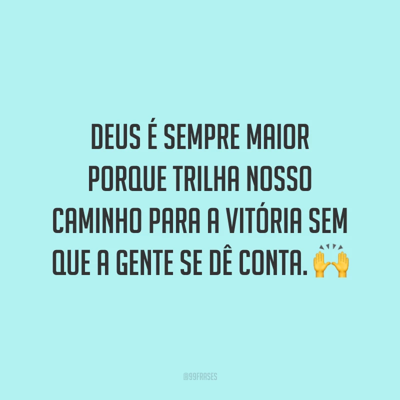 Deus é sempre maior porque trilha nosso caminho para a vitória sem que a gente se dê conta. ?