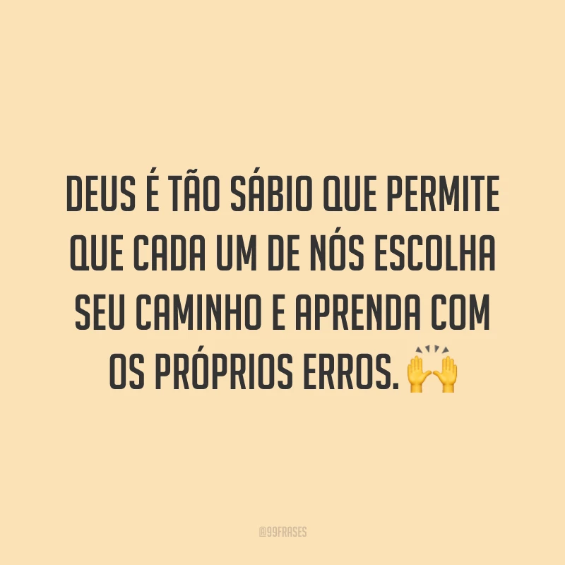Deus é tão sábio que permite que cada um de nós escolha seu caminho e aprenda com os próprios erros. 🙌
