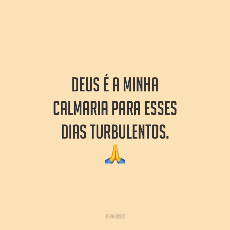 Deus é a minha calmaria para esses dias turbulentos. 🙏