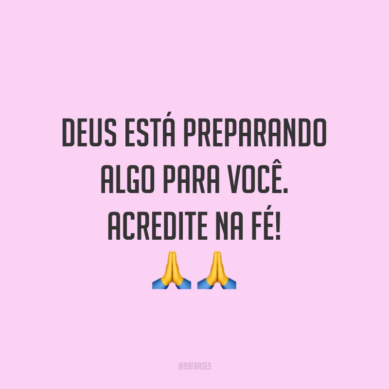 Deus está preparando algo para você. Acredite na fé! ??