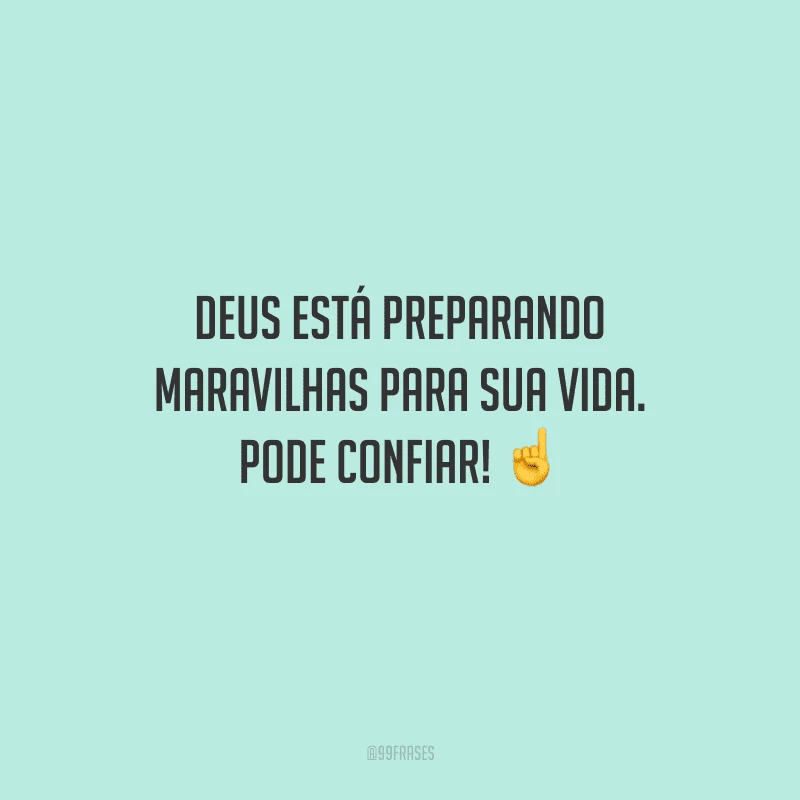 Deus está preparando maravilhas para sua vida. Pode confiar! 
