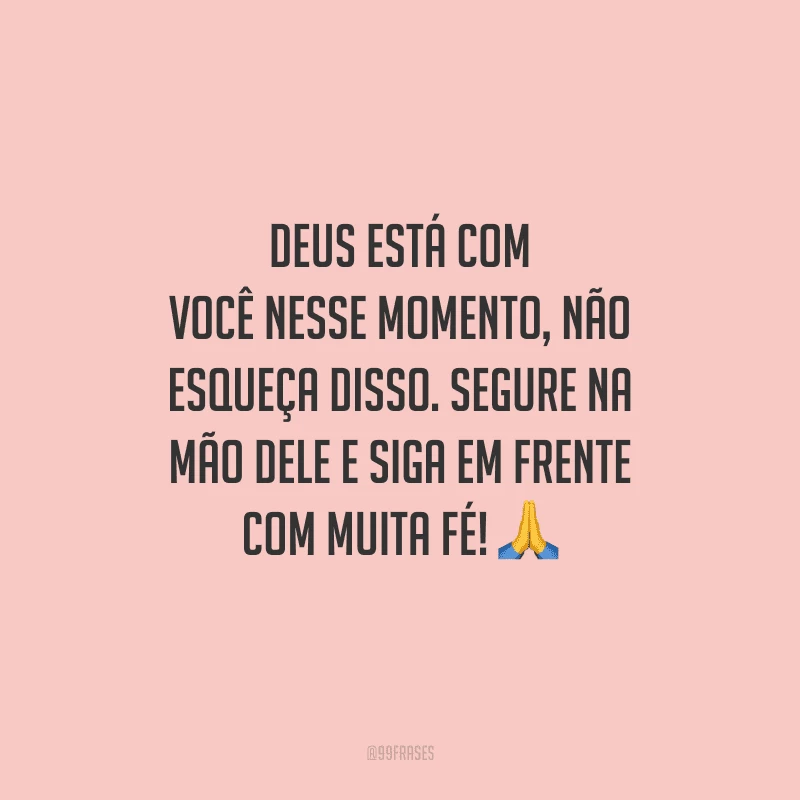 Deus está com você nesse momento, não esqueça disso. Segure na mão Dele e siga em frente com muita fé! 🙏