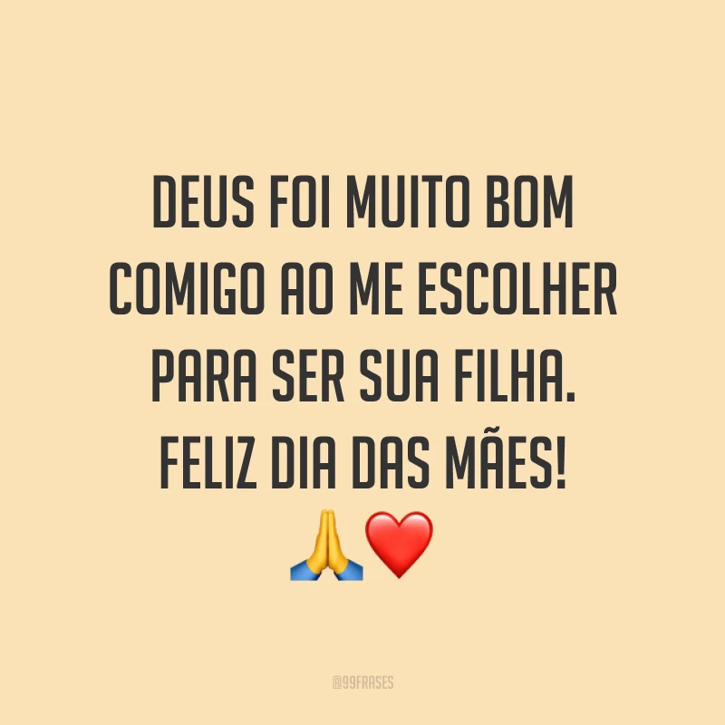 Deus foi muito bom comigo ao me escolher para ser sua filha. Feliz Dia das Mães! ?❤