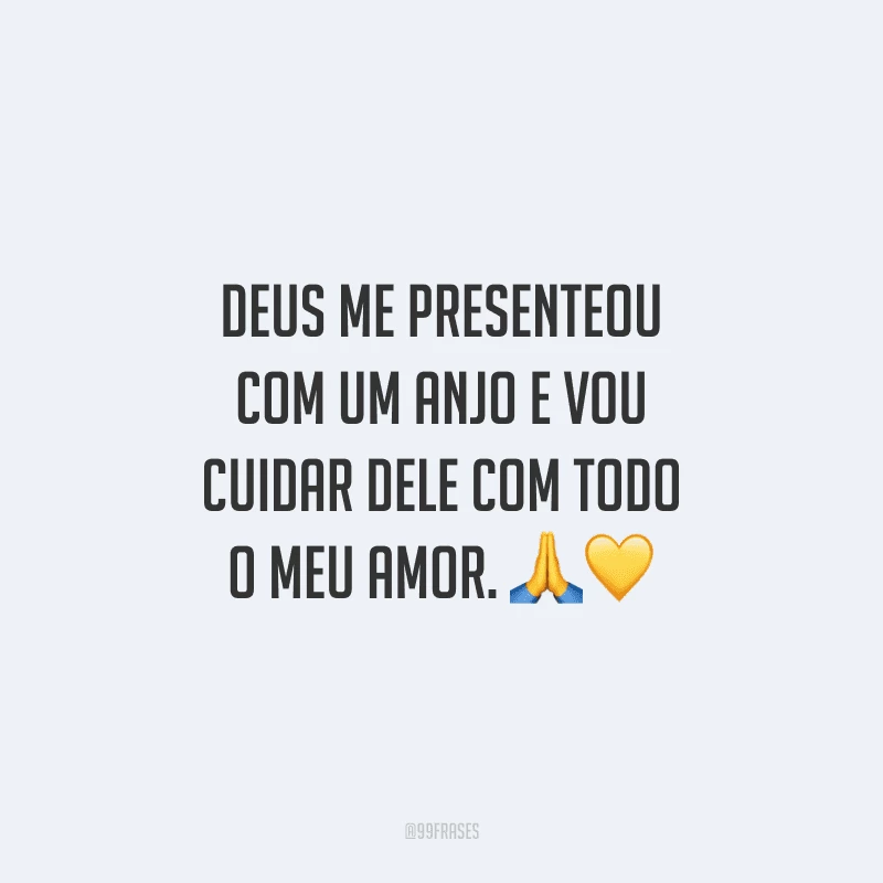 Deus me presenteou com um anjo e vou cuidar dele com todo o meu amor. 
