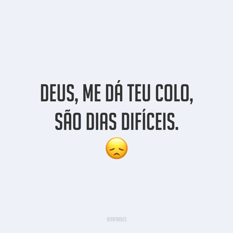 Deus, me dá teu colo, são dias difíceis. 😞