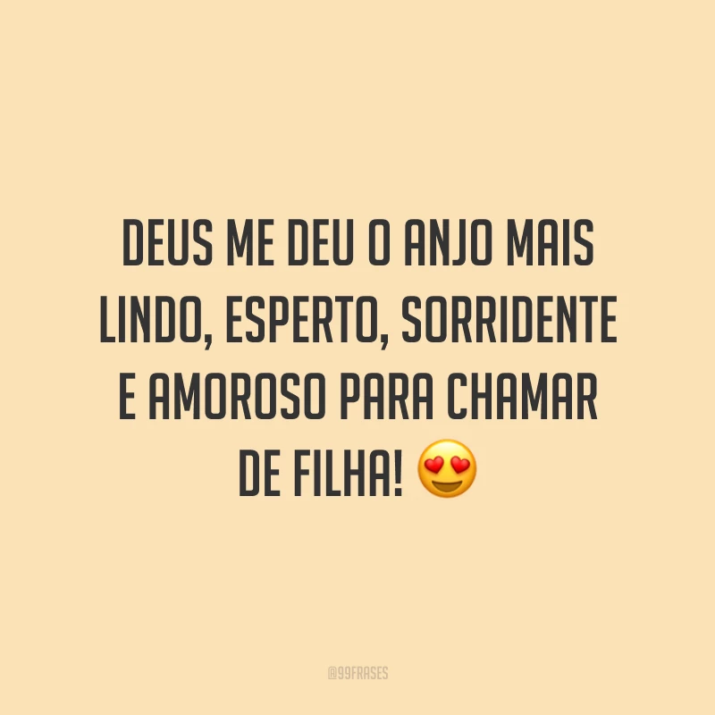 Deus me deu o anjo mais lindo, esperto, sorridente e amoroso para chamar de filha!