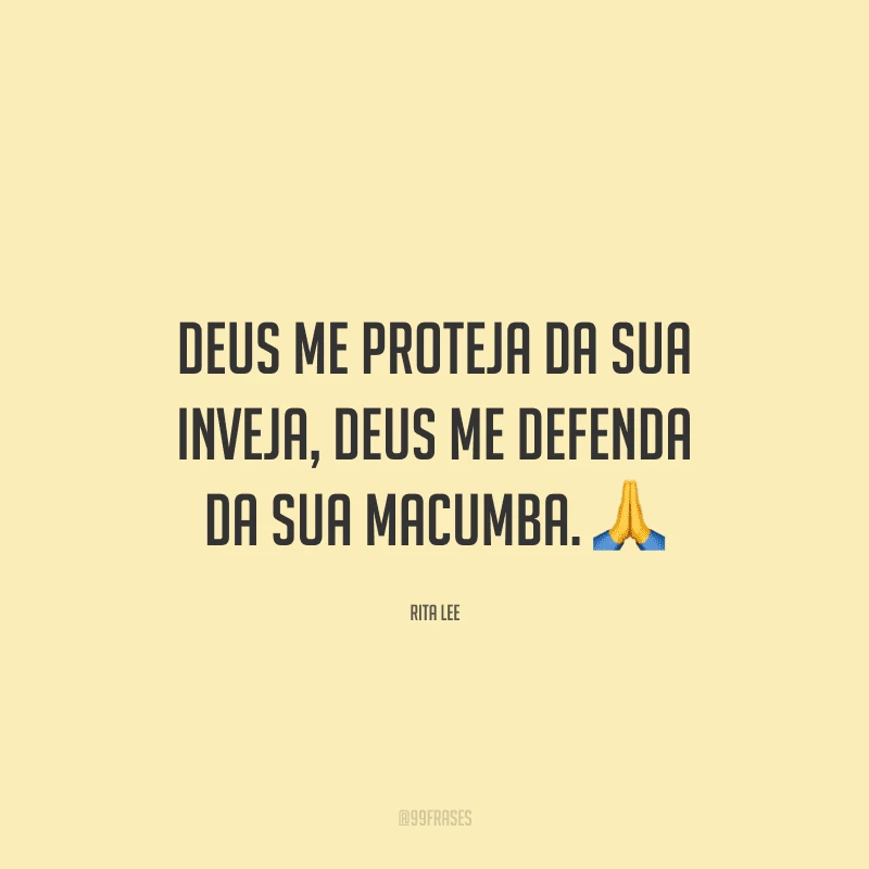 Deus me proteja da sua inveja, Deus me defenda da sua macumba.