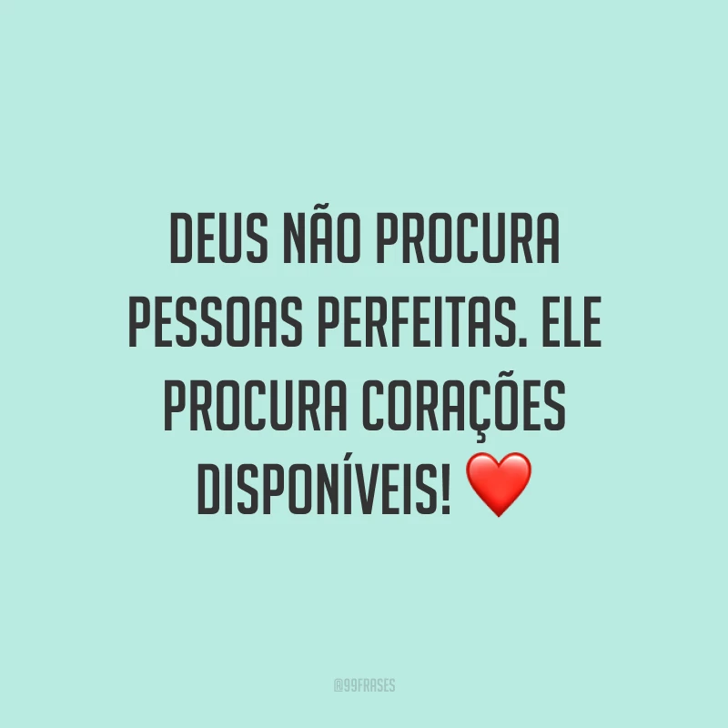 Deus não procura pessoas perfeitas. Ele procura corações disponíveis! ❤️