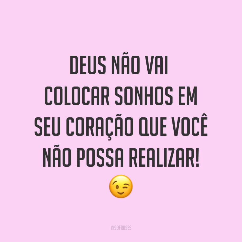 Deus não vai colocar sonhos em seu coração que você não possa realizar! ?