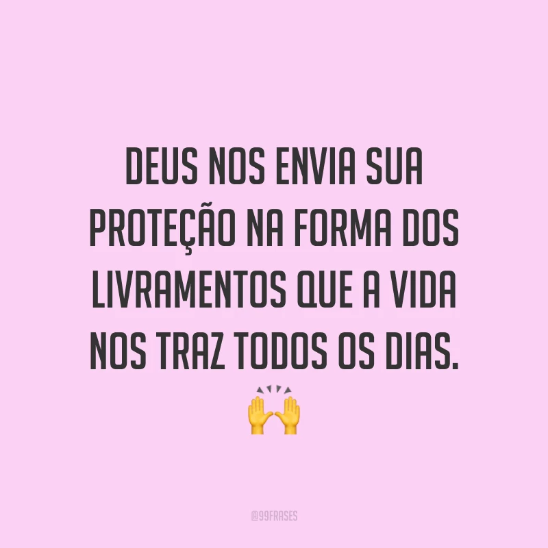 Deus nos envia sua proteção na forma dos livramentos que a vida nos traz todos os dias. 🙌