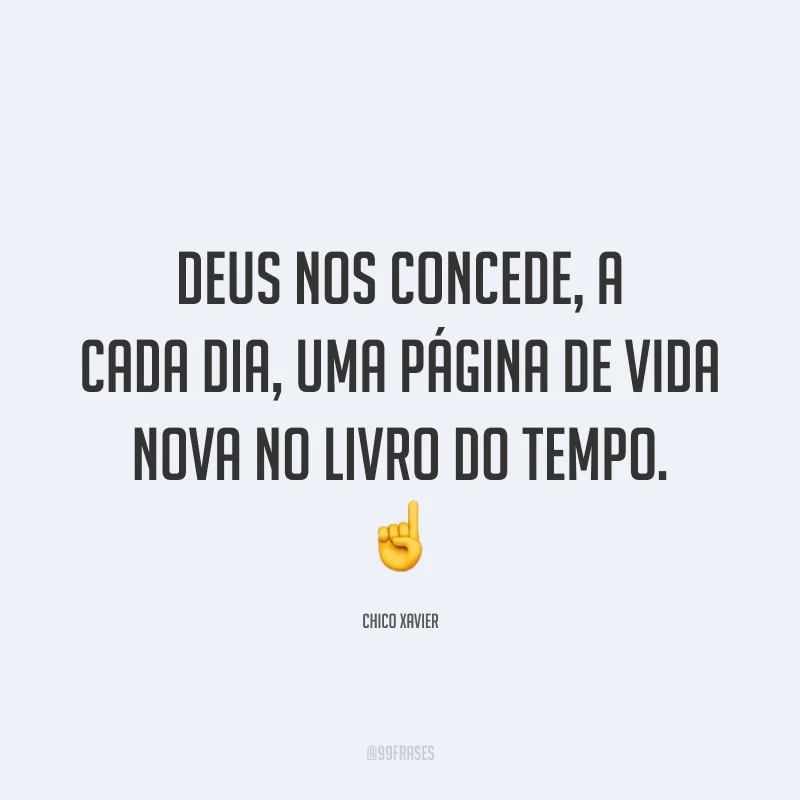 Deus nos concede, a cada dia, uma página de vida nova no livro do tempo. ☝️