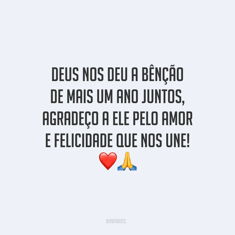 Deus nos deu a bênção de mais um ano juntos, agradeço a Ele pelo amor e felicidade que nos une!
