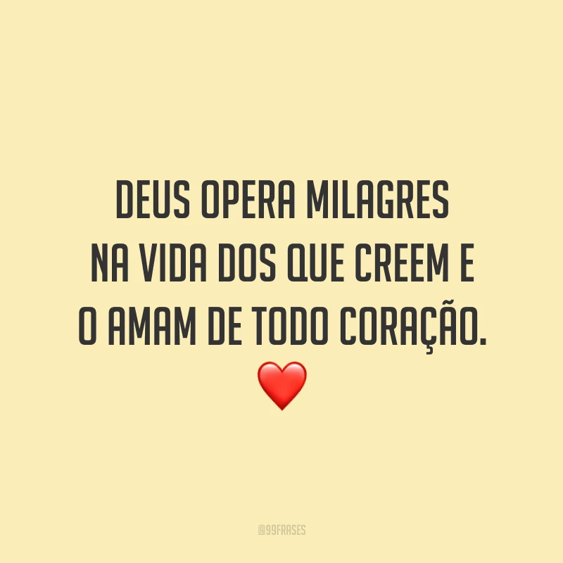 Deus opera milagres na vida dos que creem e o amam de todo coração. ❤