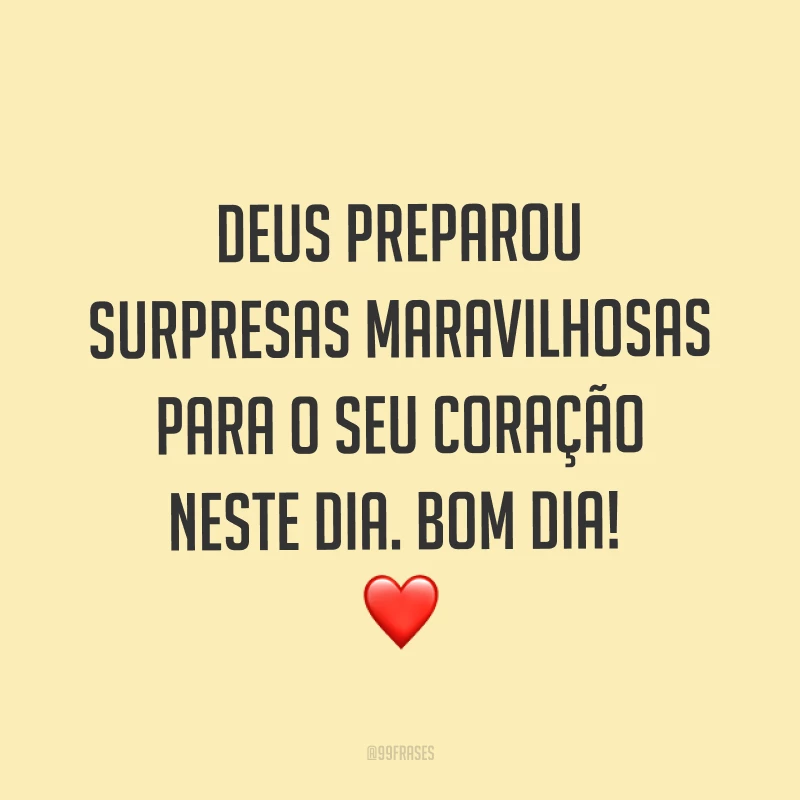 Deus preparou surpresas maravilhosas para o seu coração neste dia. Bom dia! ❤