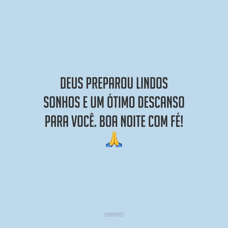 Deus preparou lindos sonhos e um ótimo descanso para você. Boa noite com fé! 