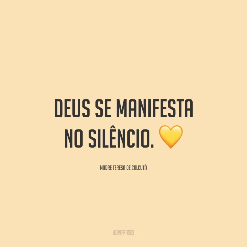 Deus se manifesta no silêncio. 💛