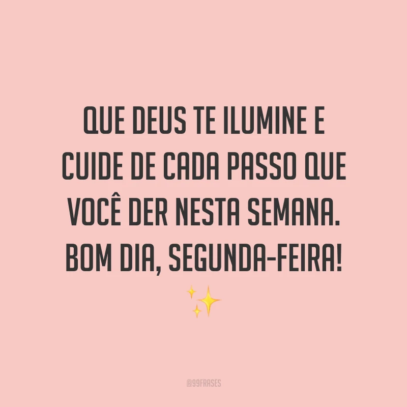 Que Deus te ilumine e cuide de cada passo que você der nesta semana. Bom dia, segunda-feira!✨