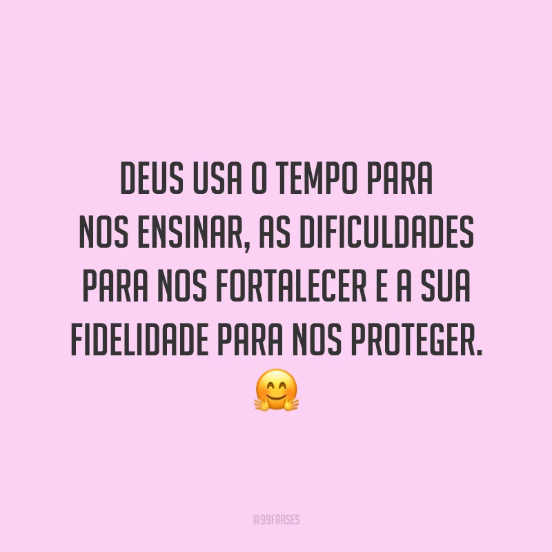 Deus usa o tempo para nos ensinar, as dificuldades para nos fortalecer e a sua fidelidade para nos proteger. 🤗
