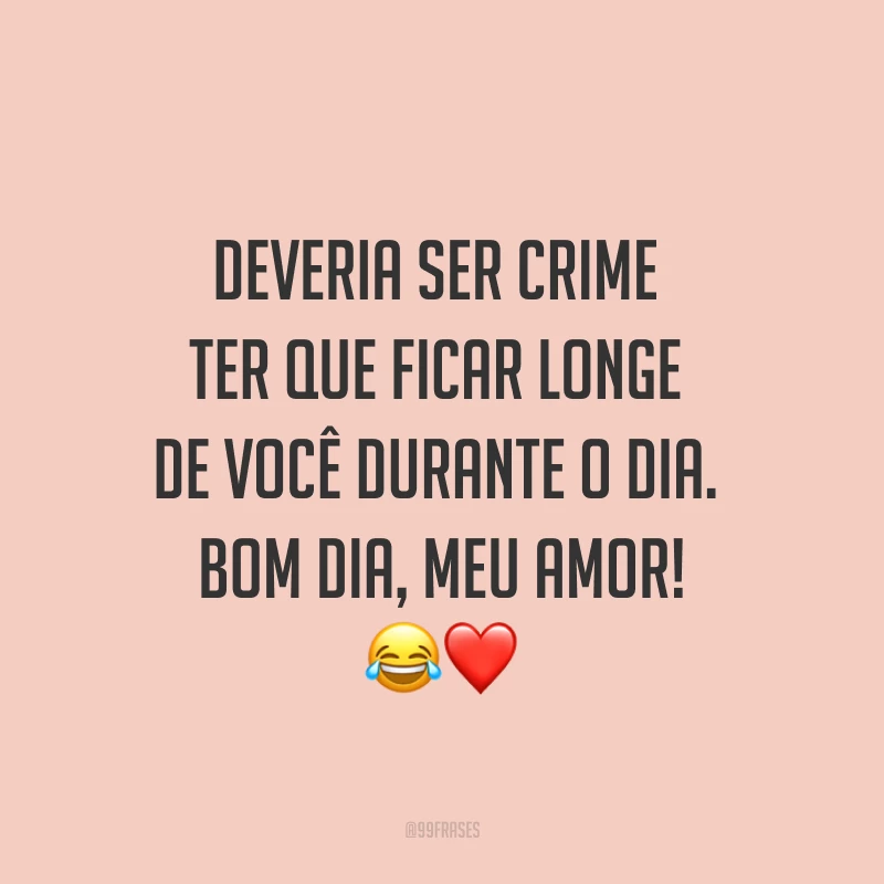 Deveria ser crime ter que ficar longe de você durante o dia. Bom dia, meu amor! ?❤