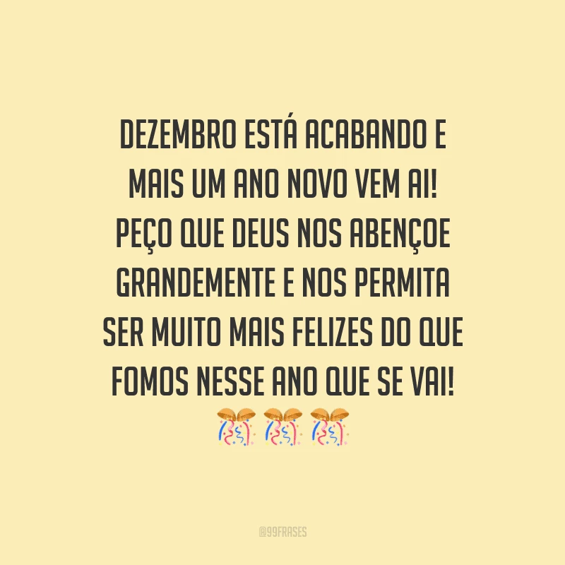 Dezembro está acabando e mais um Ano Novo vem ai! Peço que Deus nos abençoe grandemente e nos permita ser muito mais felizes do que fomos nesse ano que se vai!
