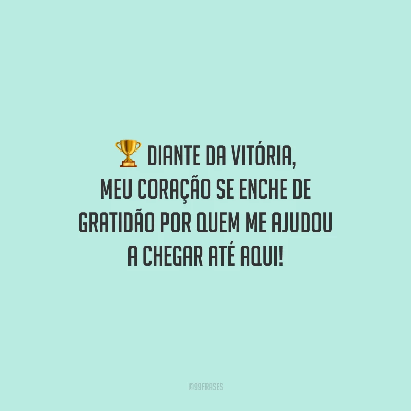 Diante da vitória, meu coração se enche de gratidão por quem me ajudou a chegar até aqui!