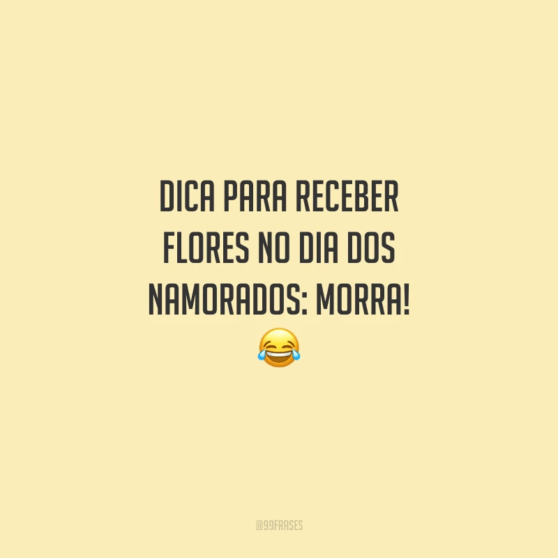 Dica para receber flores no Dia dos Namorados: morra! 