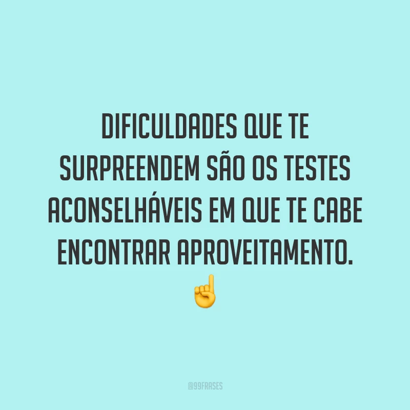 Dificuldades que te surpreendem são os testes aconselháveis em que te cabe encontrar aproveitamento. ☝️