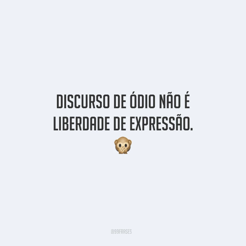 Discurso de ódio não é liberdade de expressão.