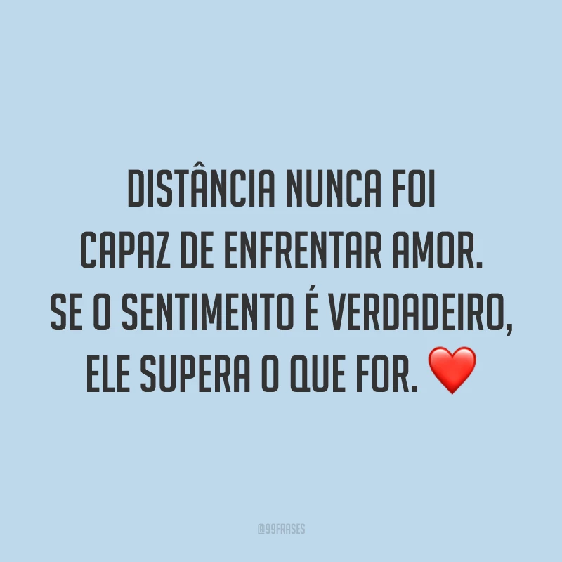 Distância nunca foi capaz de enfrentar amor. Se o sentimento é verdadeiro, ele supera o que for. ❤️
