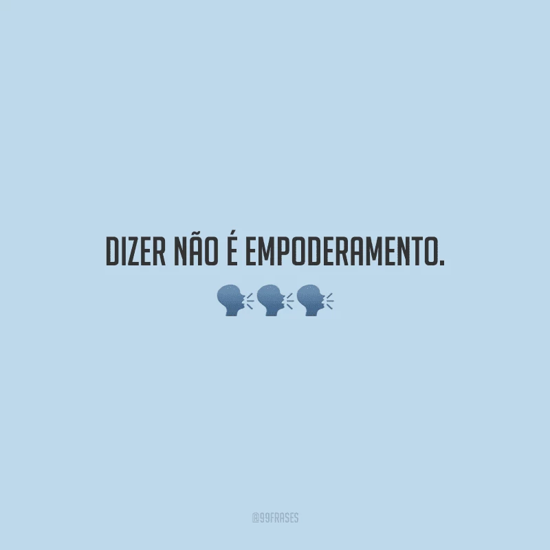 Dizer não é empoderamento.