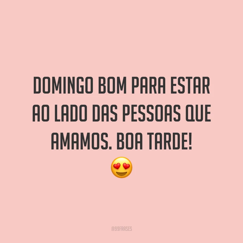 Domingo bom para estar ao lado das pessoas que amamos. Boa tarde!