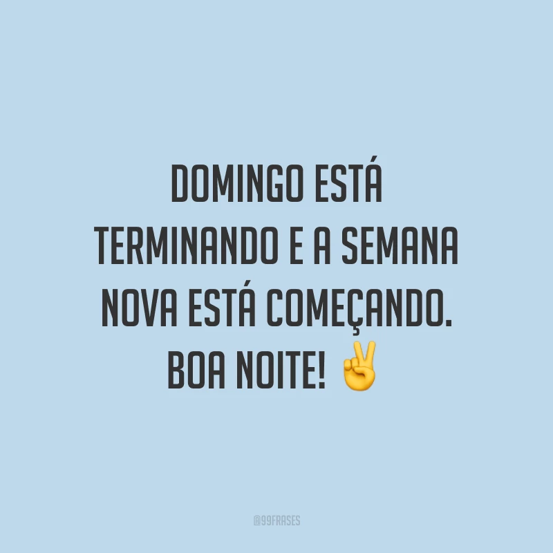 Domingo está terminando e a semana nova está começando. Boa noite! ✌️
