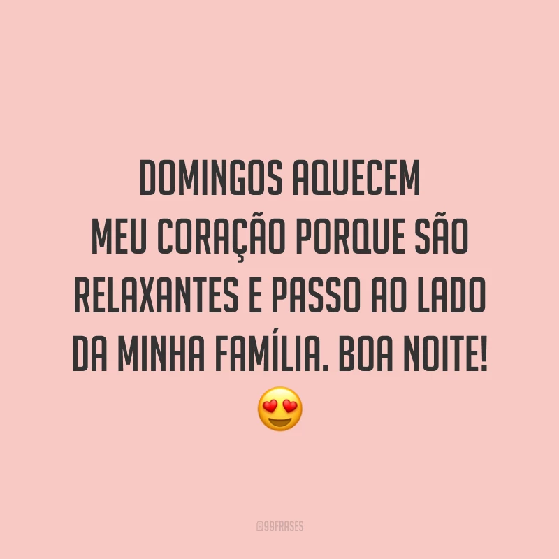 Domingos aquecem meu coração porque são relaxantes e passo ao lado da minha família. Boa noite! 😍