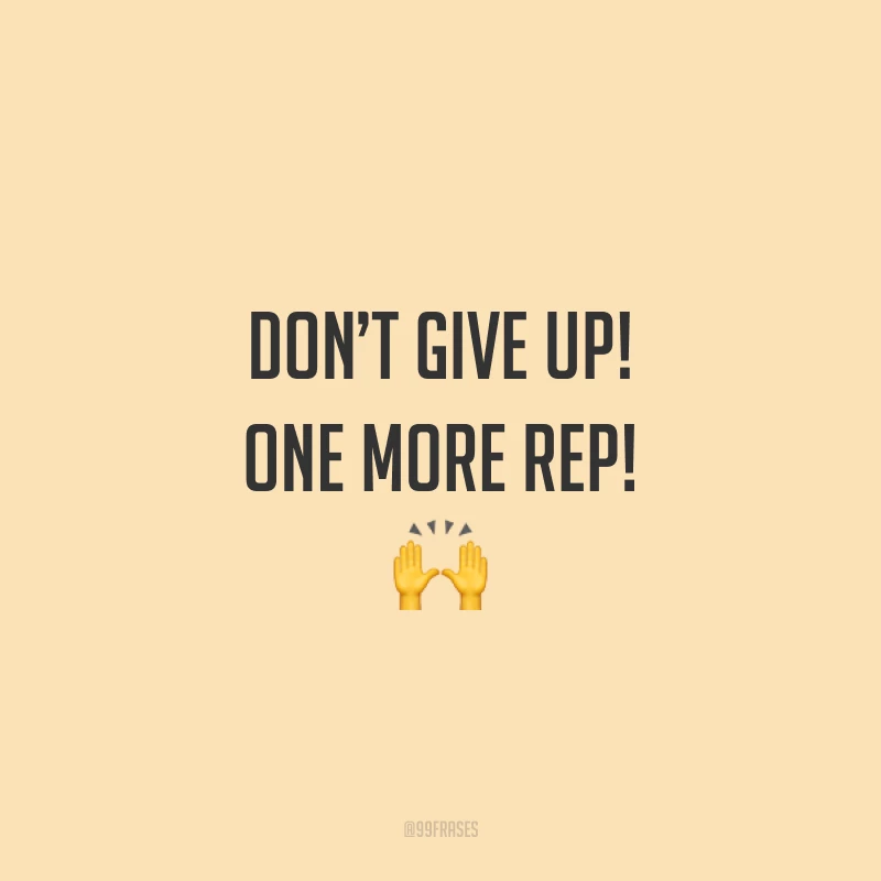 Don’t give up! One more rep! 🙌  (Não desista! Mais uma repetição.)