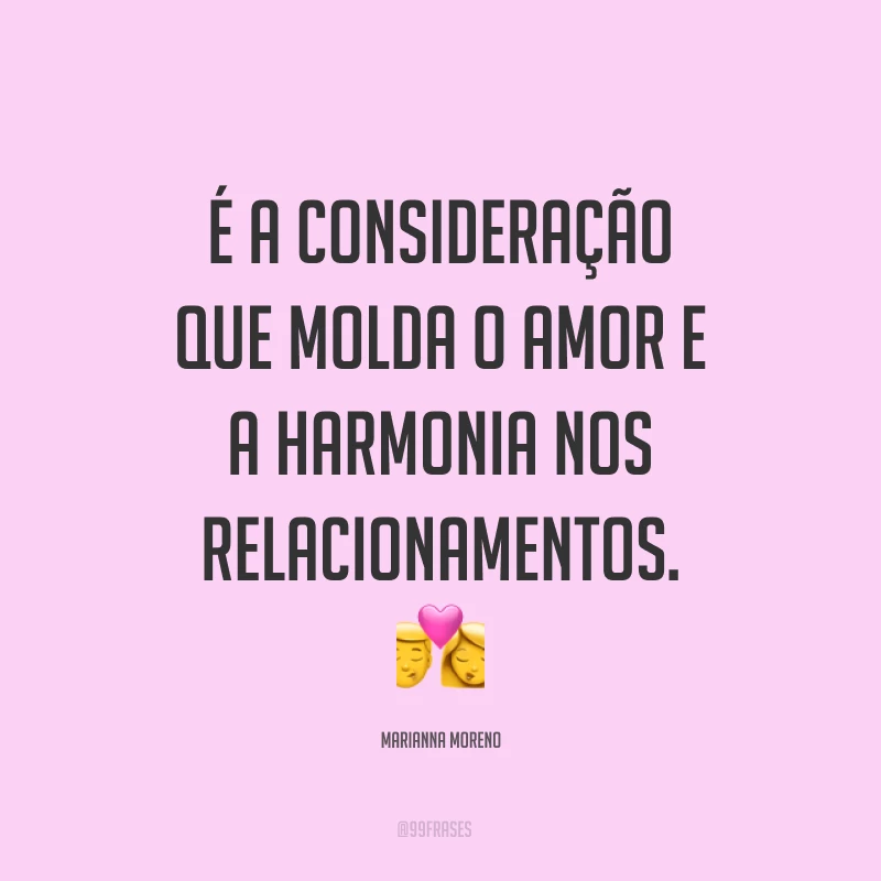 É a consideração que molda o amor e a harmonia nos relacionamentos. ?