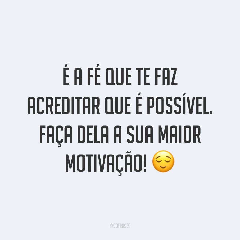 É a fé que te faz acreditar que é possível. Faça dela a sua maior motivação! ?