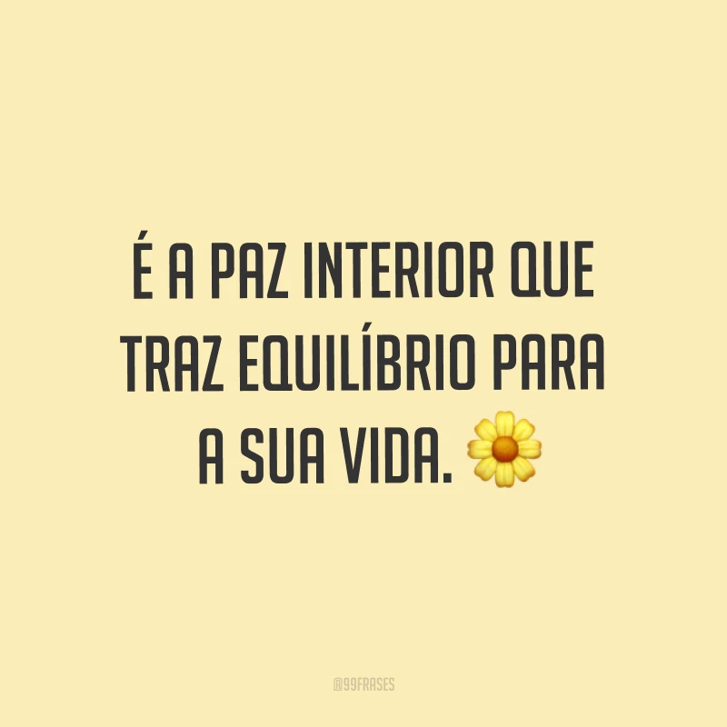 É a paz interior que traz equilíbrio para a sua vida. ?