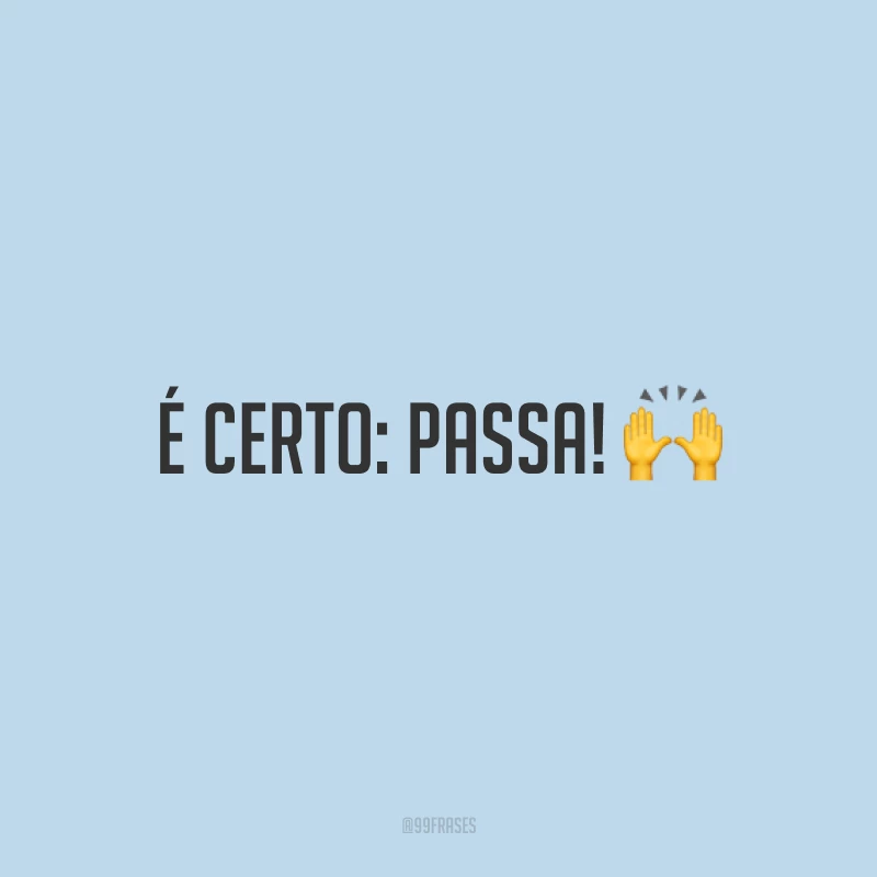É certo: passa! ?