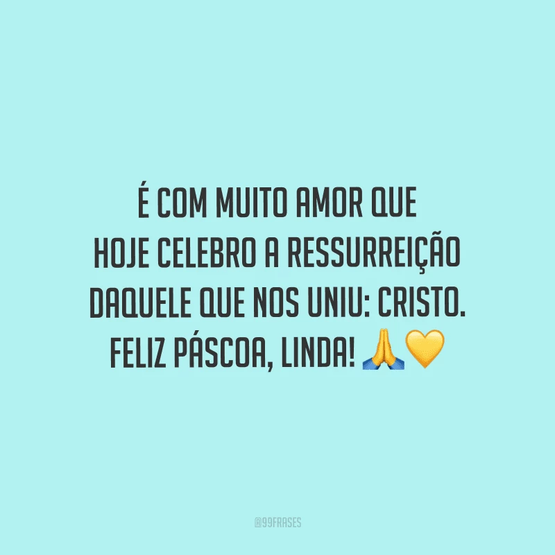É com muito amor que hoje celebro a ressurreição daquele que nos uniu: Cristo. Feliz Páscoa, linda! 