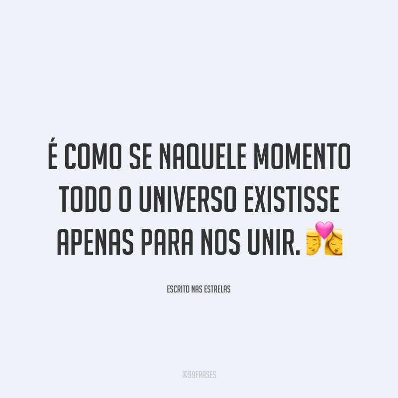 É como se naquele momento todo o universo existisse apenas para nos unir. 💏