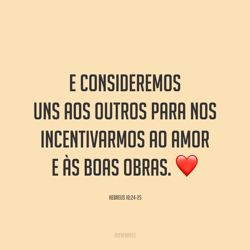 E consideremos uns aos outros para nos incentivarmos ao amor e às boas obras. ❤️