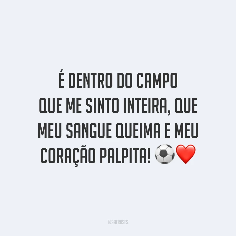 É dentro do campo que me sinto inteira, que meu sangue queima e meu coração palpita! ⚽️❤️