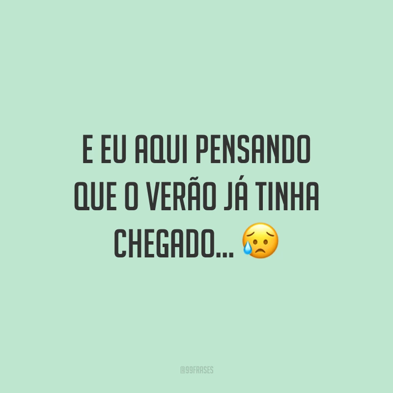 E eu aqui pensando que o verão já tinha chegado... ?