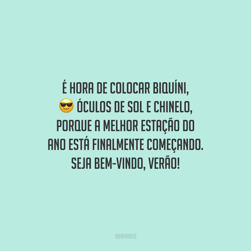 É hora de colocar biquíni, óculos de sol e chinelo, porque a melhor estação do ano está finalmente começando. Seja bem-vindo, verão!