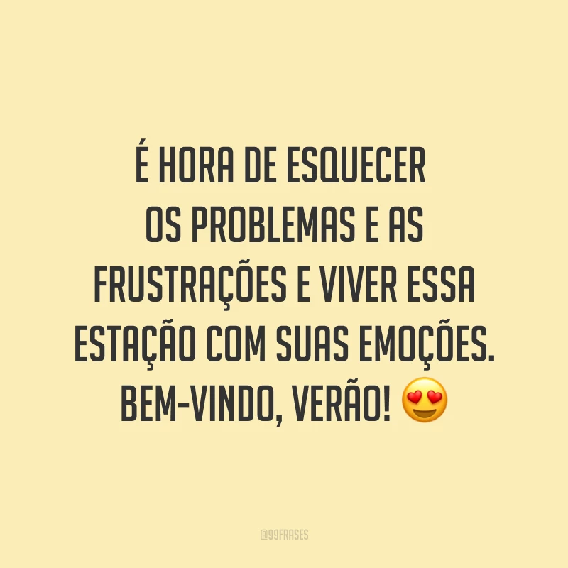 É hora de esquecer os problemas e as frustrações e viver essa estação com suas emoções. Bem-vindo, verão! ?