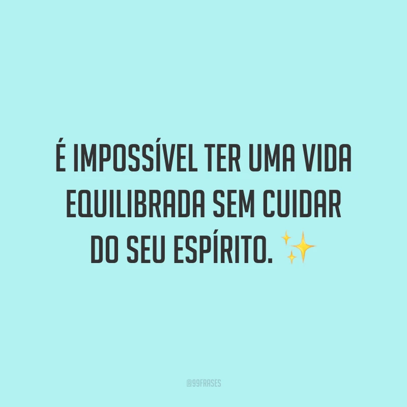 É impossível ter uma vida equilibrada sem cuidar do seu espírito. ✨